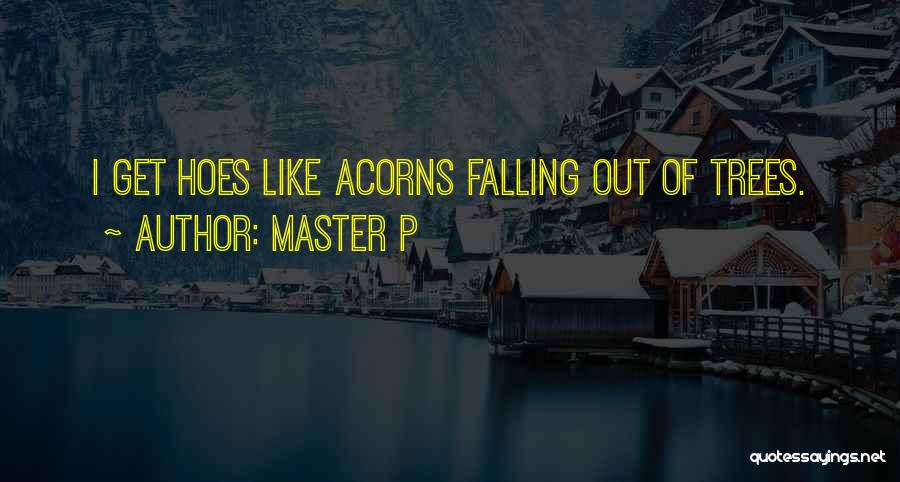 Master P Quotes: I Get Hoes Like Acorns Falling Out Of Trees.