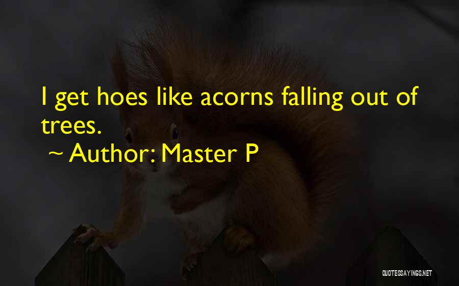 Master P Quotes: I Get Hoes Like Acorns Falling Out Of Trees.