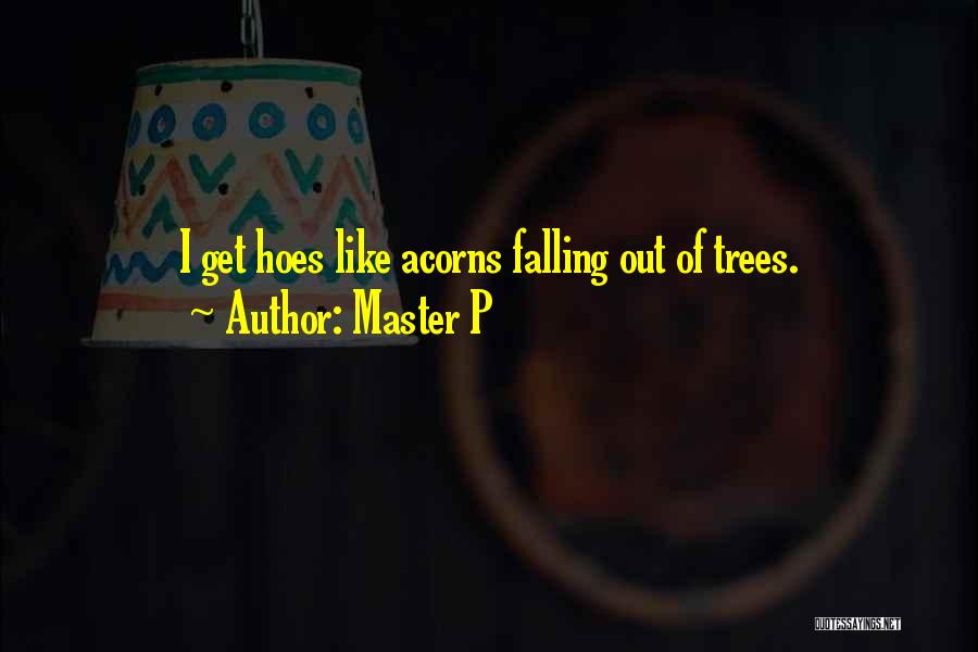 Master P Quotes: I Get Hoes Like Acorns Falling Out Of Trees.