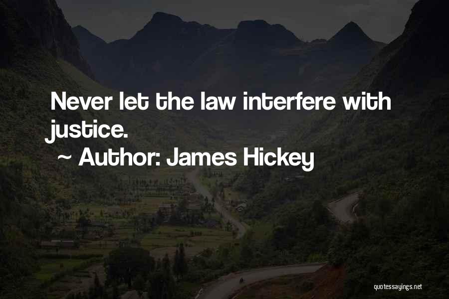 James Hickey Quotes: Never Let The Law Interfere With Justice.