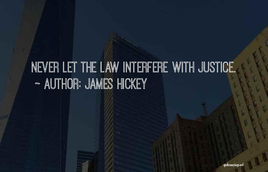 James Hickey Quotes: Never Let The Law Interfere With Justice.