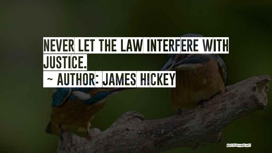 James Hickey Quotes: Never Let The Law Interfere With Justice.