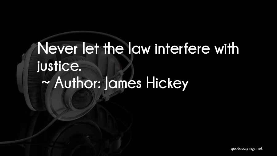 James Hickey Quotes: Never Let The Law Interfere With Justice.
