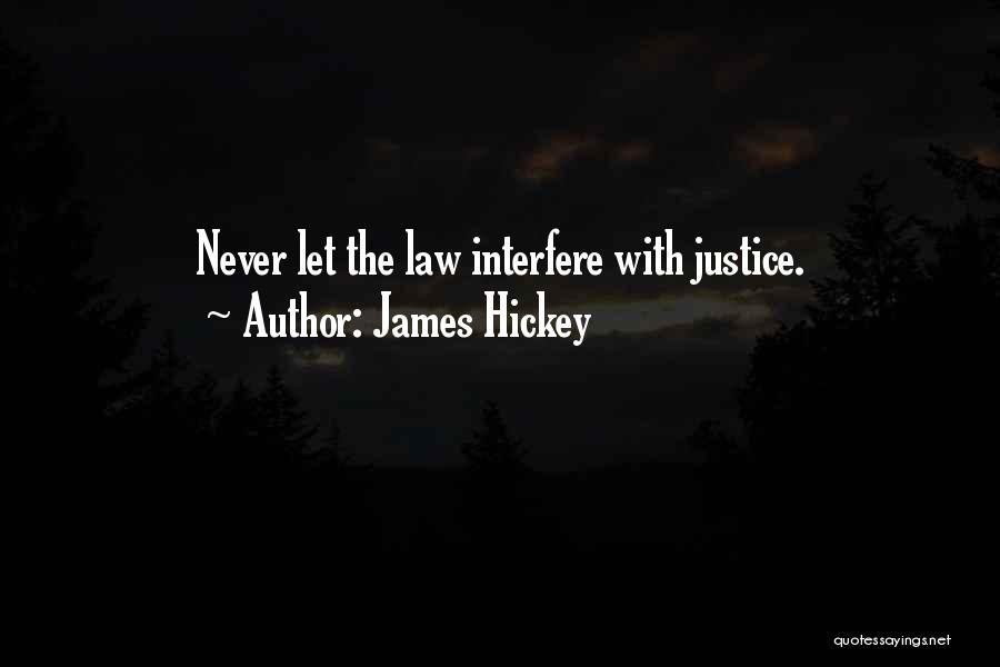 James Hickey Quotes: Never Let The Law Interfere With Justice.