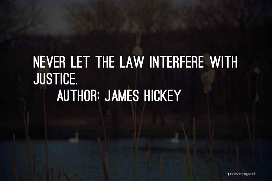 James Hickey Quotes: Never Let The Law Interfere With Justice.