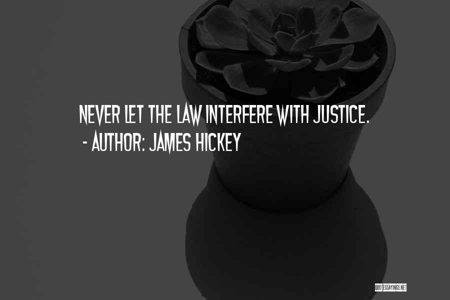 James Hickey Quotes: Never Let The Law Interfere With Justice.