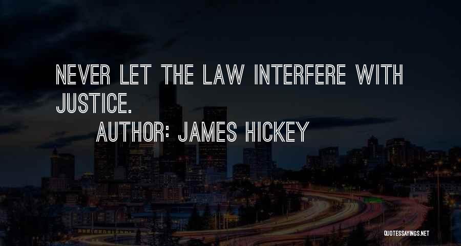 James Hickey Quotes: Never Let The Law Interfere With Justice.