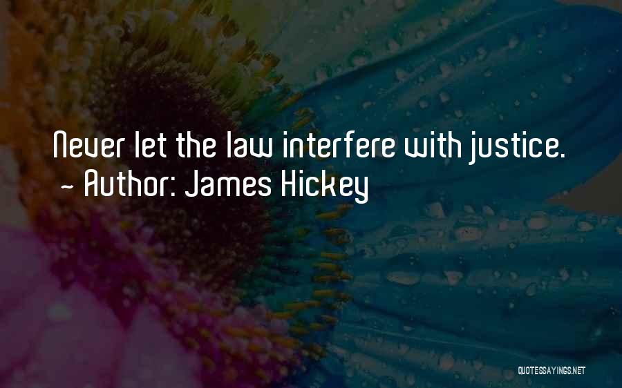 James Hickey Quotes: Never Let The Law Interfere With Justice.