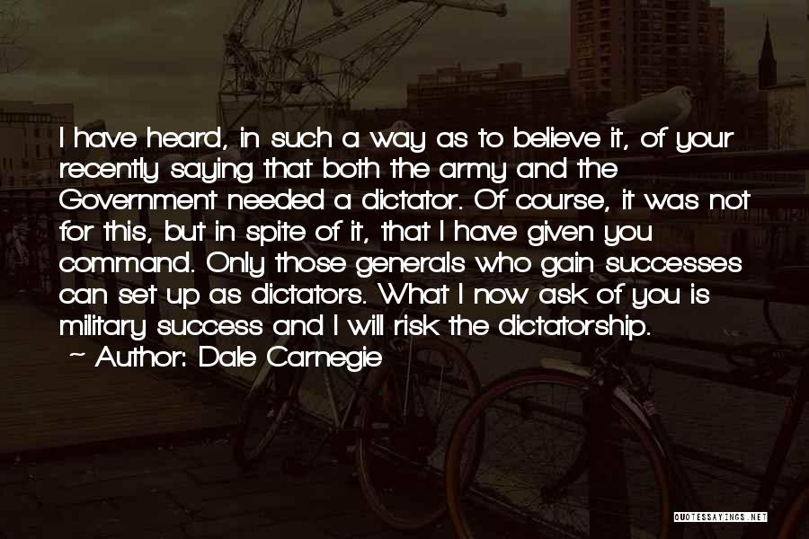 Dale Carnegie Quotes: I Have Heard, In Such A Way As To Believe It, Of Your Recently Saying That Both The Army And