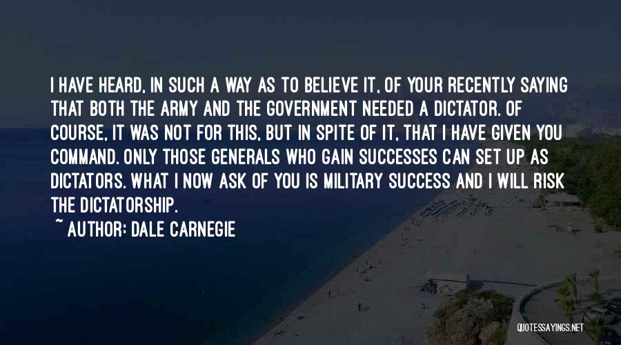 Dale Carnegie Quotes: I Have Heard, In Such A Way As To Believe It, Of Your Recently Saying That Both The Army And