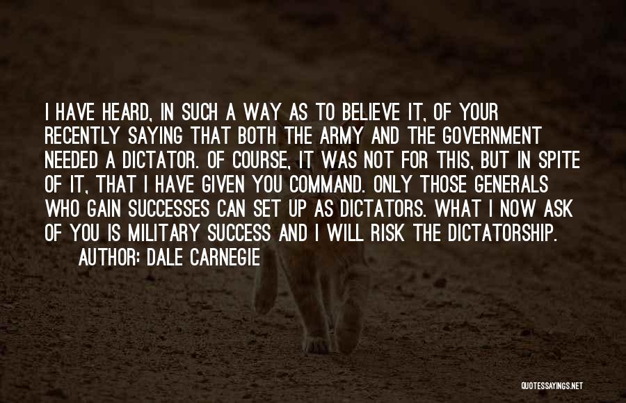 Dale Carnegie Quotes: I Have Heard, In Such A Way As To Believe It, Of Your Recently Saying That Both The Army And