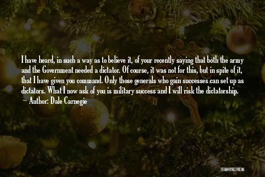 Dale Carnegie Quotes: I Have Heard, In Such A Way As To Believe It, Of Your Recently Saying That Both The Army And