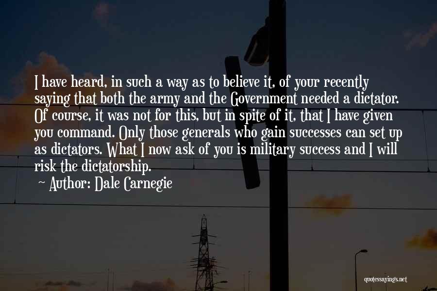 Dale Carnegie Quotes: I Have Heard, In Such A Way As To Believe It, Of Your Recently Saying That Both The Army And