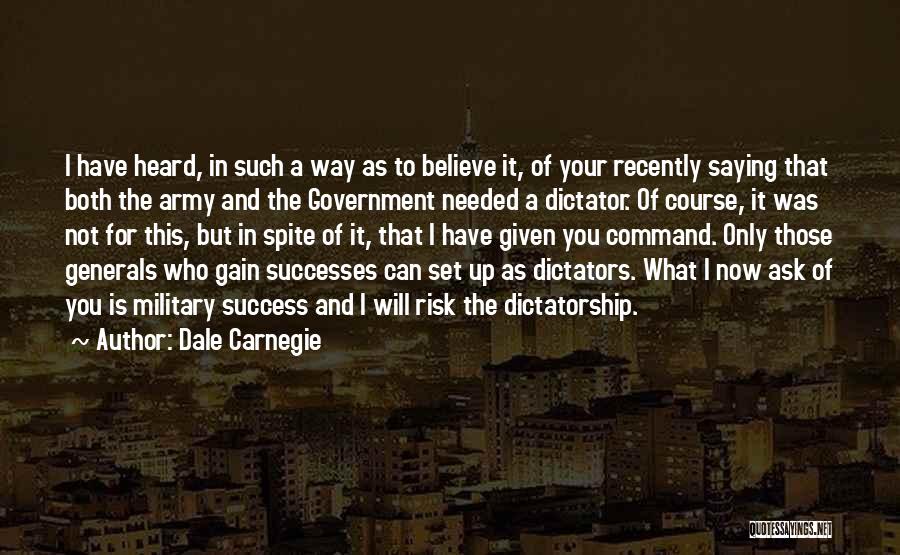 Dale Carnegie Quotes: I Have Heard, In Such A Way As To Believe It, Of Your Recently Saying That Both The Army And