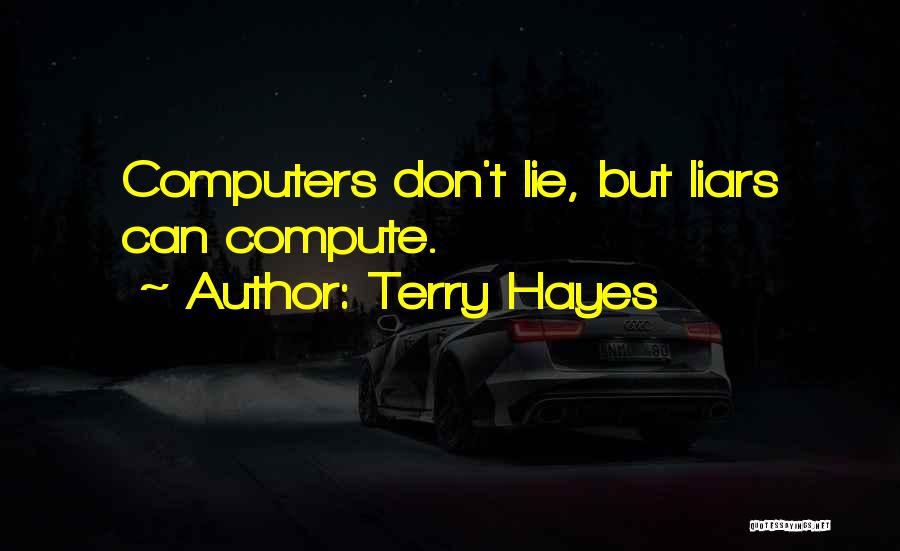 Terry Hayes Quotes: Computers Don't Lie, But Liars Can Compute.