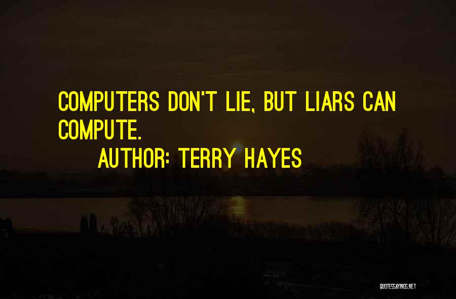 Terry Hayes Quotes: Computers Don't Lie, But Liars Can Compute.