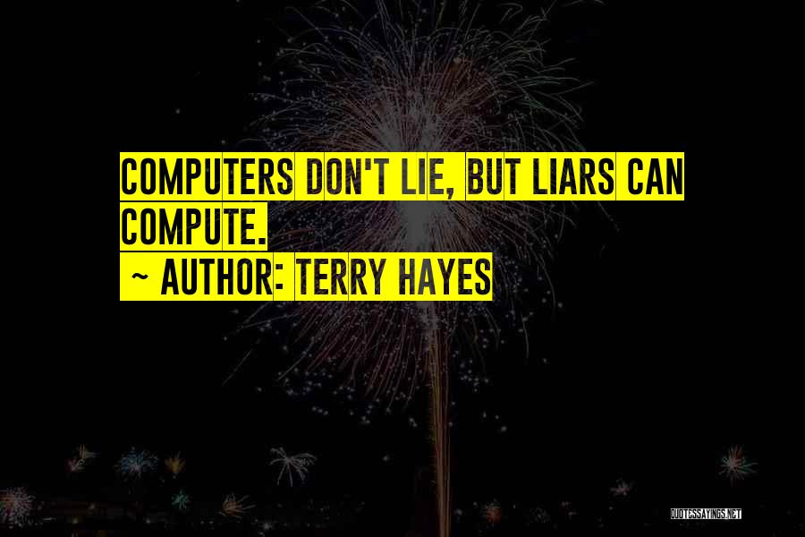 Terry Hayes Quotes: Computers Don't Lie, But Liars Can Compute.