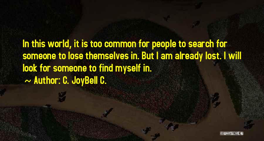 C. JoyBell C. Quotes: In This World, It Is Too Common For People To Search For Someone To Lose Themselves In. But I Am