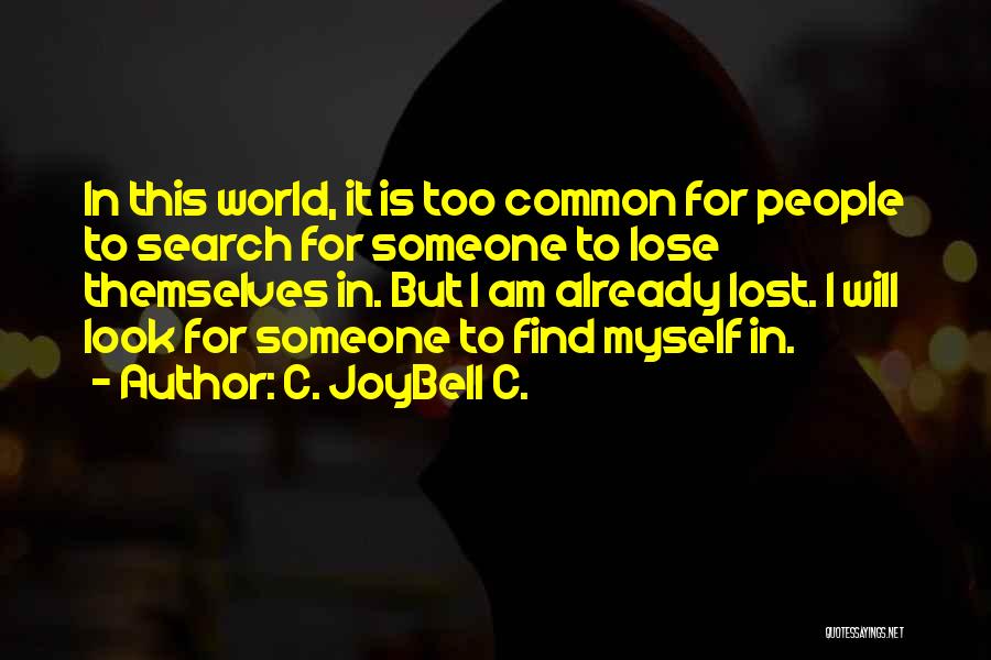 C. JoyBell C. Quotes: In This World, It Is Too Common For People To Search For Someone To Lose Themselves In. But I Am