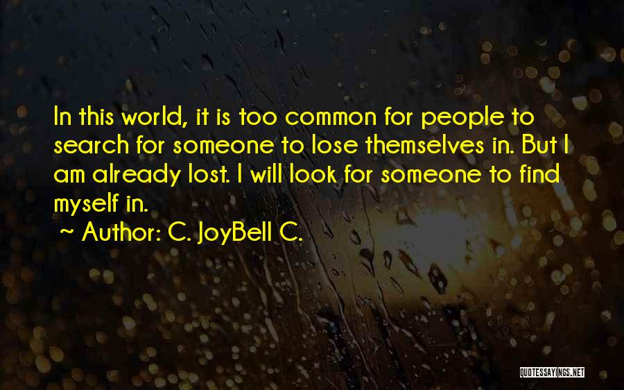 C. JoyBell C. Quotes: In This World, It Is Too Common For People To Search For Someone To Lose Themselves In. But I Am