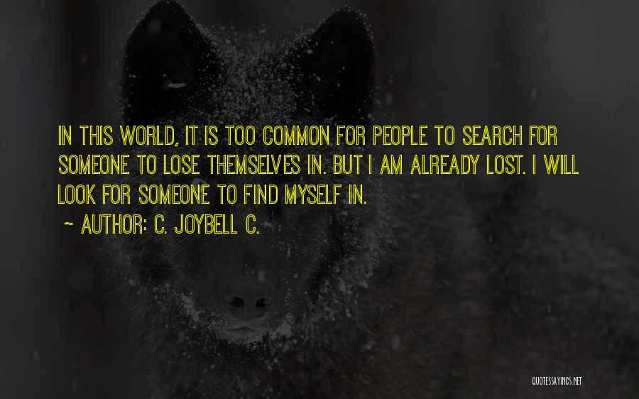 C. JoyBell C. Quotes: In This World, It Is Too Common For People To Search For Someone To Lose Themselves In. But I Am