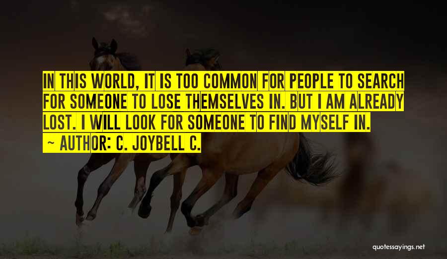 C. JoyBell C. Quotes: In This World, It Is Too Common For People To Search For Someone To Lose Themselves In. But I Am