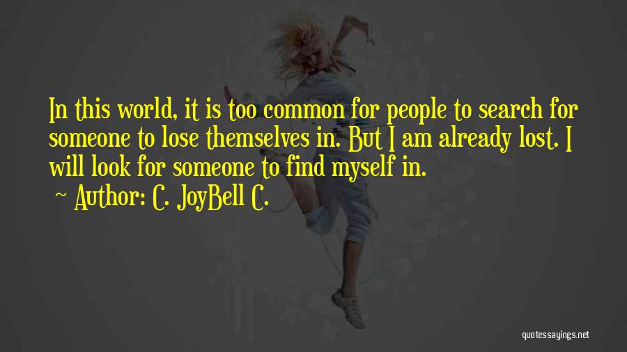 C. JoyBell C. Quotes: In This World, It Is Too Common For People To Search For Someone To Lose Themselves In. But I Am