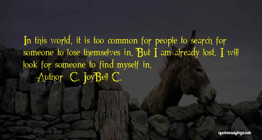C. JoyBell C. Quotes: In This World, It Is Too Common For People To Search For Someone To Lose Themselves In. But I Am