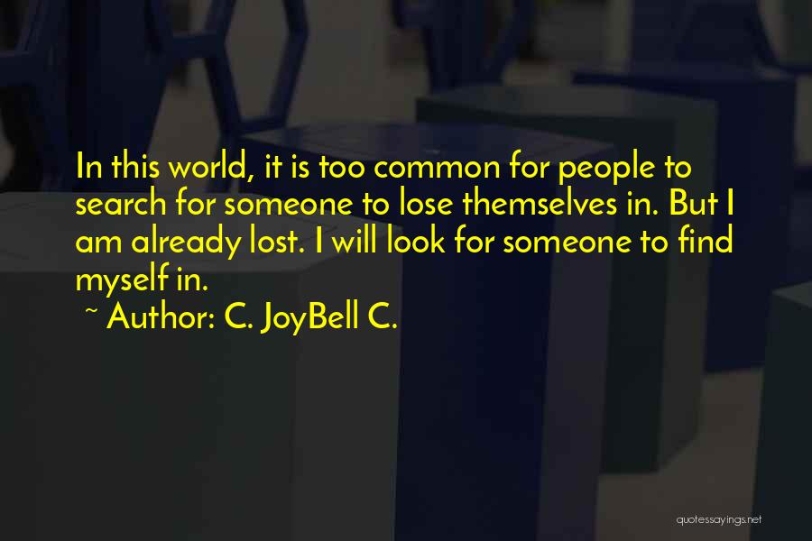 C. JoyBell C. Quotes: In This World, It Is Too Common For People To Search For Someone To Lose Themselves In. But I Am