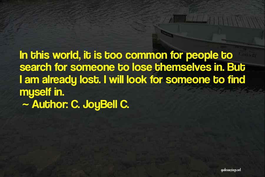 C. JoyBell C. Quotes: In This World, It Is Too Common For People To Search For Someone To Lose Themselves In. But I Am