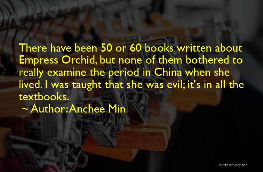 Anchee Min Quotes: There Have Been 50 Or 60 Books Written About Empress Orchid, But None Of Them Bothered To Really Examine The