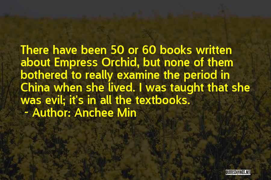 Anchee Min Quotes: There Have Been 50 Or 60 Books Written About Empress Orchid, But None Of Them Bothered To Really Examine The