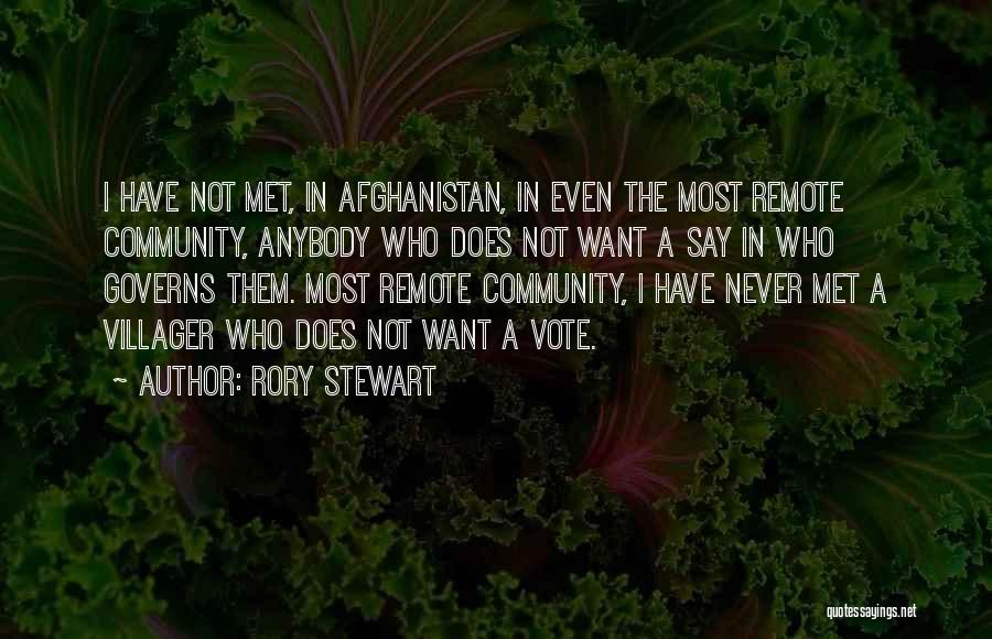 Rory Stewart Quotes: I Have Not Met, In Afghanistan, In Even The Most Remote Community, Anybody Who Does Not Want A Say In