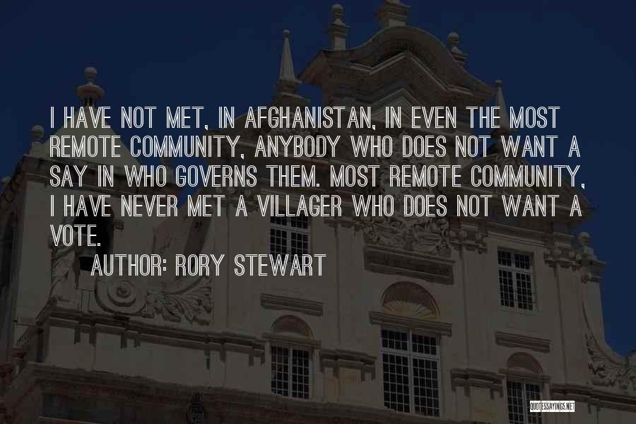 Rory Stewart Quotes: I Have Not Met, In Afghanistan, In Even The Most Remote Community, Anybody Who Does Not Want A Say In