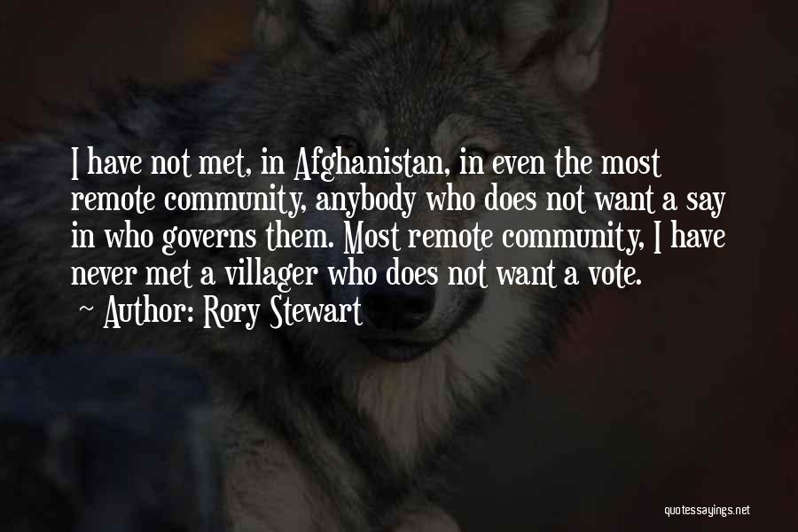 Rory Stewart Quotes: I Have Not Met, In Afghanistan, In Even The Most Remote Community, Anybody Who Does Not Want A Say In