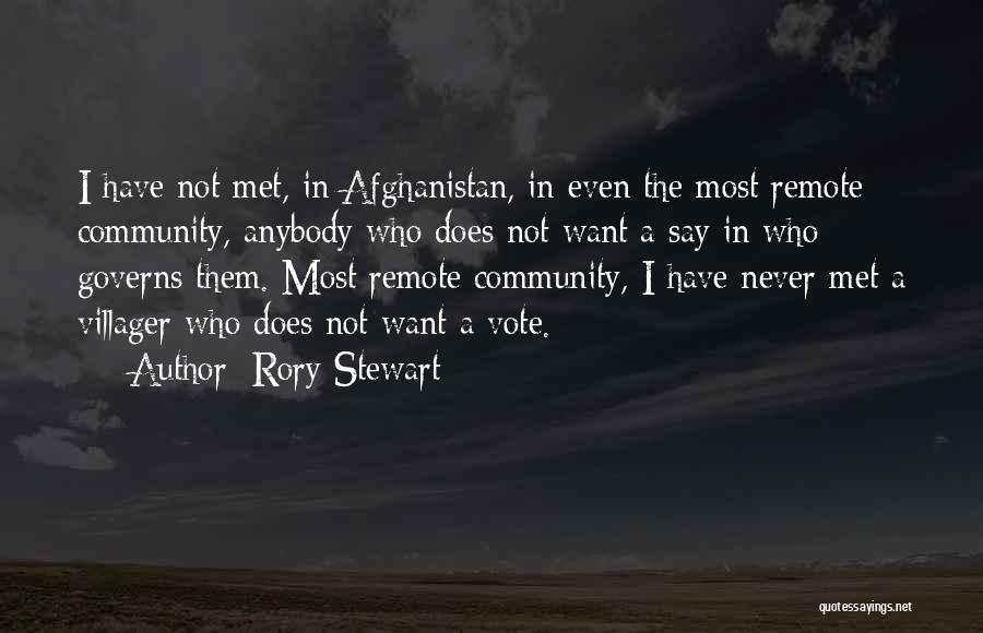 Rory Stewart Quotes: I Have Not Met, In Afghanistan, In Even The Most Remote Community, Anybody Who Does Not Want A Say In