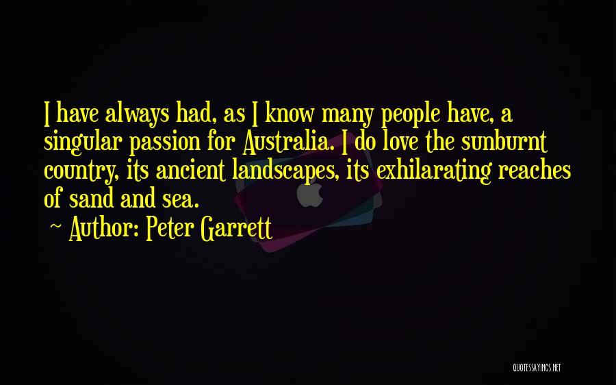 Peter Garrett Quotes: I Have Always Had, As I Know Many People Have, A Singular Passion For Australia. I Do Love The Sunburnt