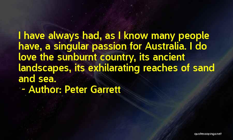 Peter Garrett Quotes: I Have Always Had, As I Know Many People Have, A Singular Passion For Australia. I Do Love The Sunburnt