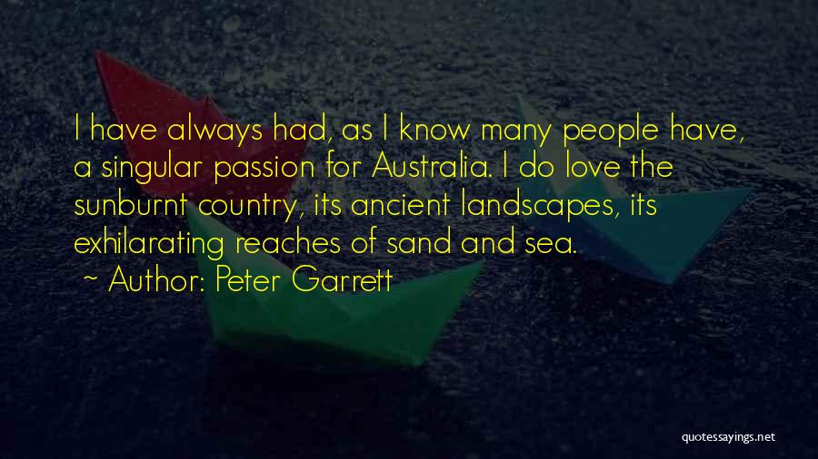 Peter Garrett Quotes: I Have Always Had, As I Know Many People Have, A Singular Passion For Australia. I Do Love The Sunburnt