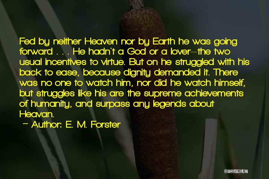 E. M. Forster Quotes: Fed By Neither Heaven Nor By Earth He Was Going Forward . . . He Hadn't A God Or A