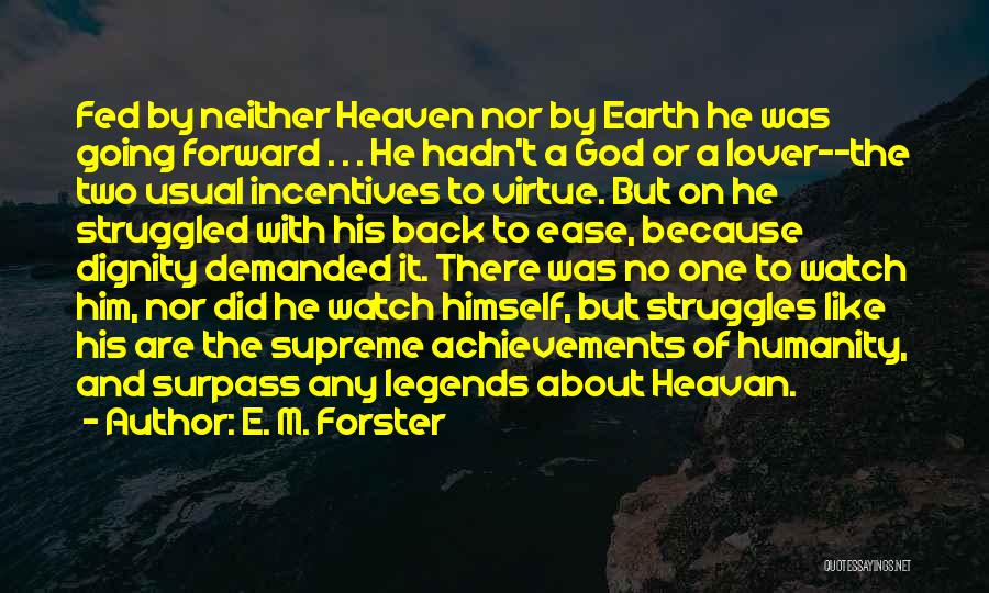 E. M. Forster Quotes: Fed By Neither Heaven Nor By Earth He Was Going Forward . . . He Hadn't A God Or A