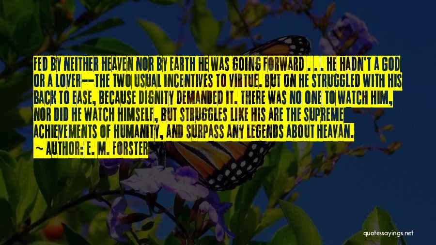 E. M. Forster Quotes: Fed By Neither Heaven Nor By Earth He Was Going Forward . . . He Hadn't A God Or A