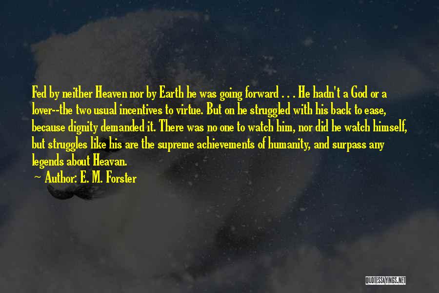 E. M. Forster Quotes: Fed By Neither Heaven Nor By Earth He Was Going Forward . . . He Hadn't A God Or A