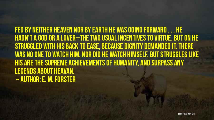 E. M. Forster Quotes: Fed By Neither Heaven Nor By Earth He Was Going Forward . . . He Hadn't A God Or A