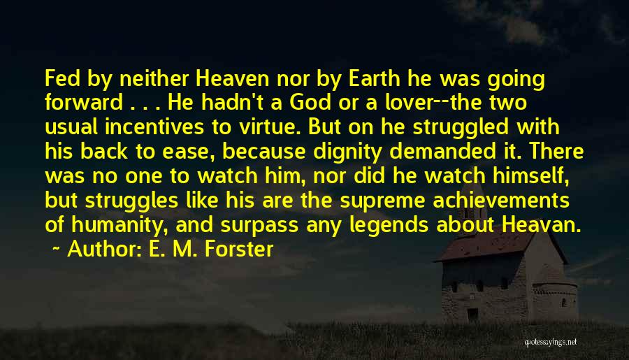 E. M. Forster Quotes: Fed By Neither Heaven Nor By Earth He Was Going Forward . . . He Hadn't A God Or A