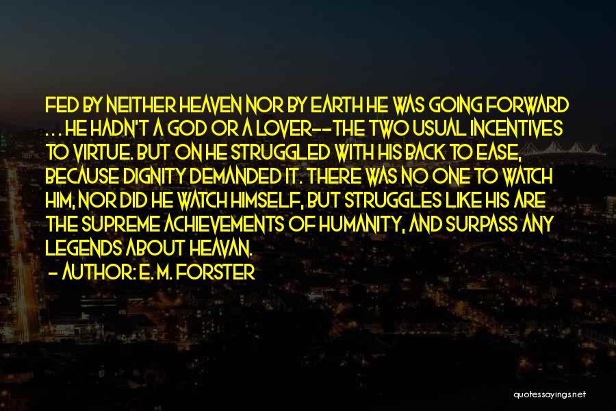 E. M. Forster Quotes: Fed By Neither Heaven Nor By Earth He Was Going Forward . . . He Hadn't A God Or A