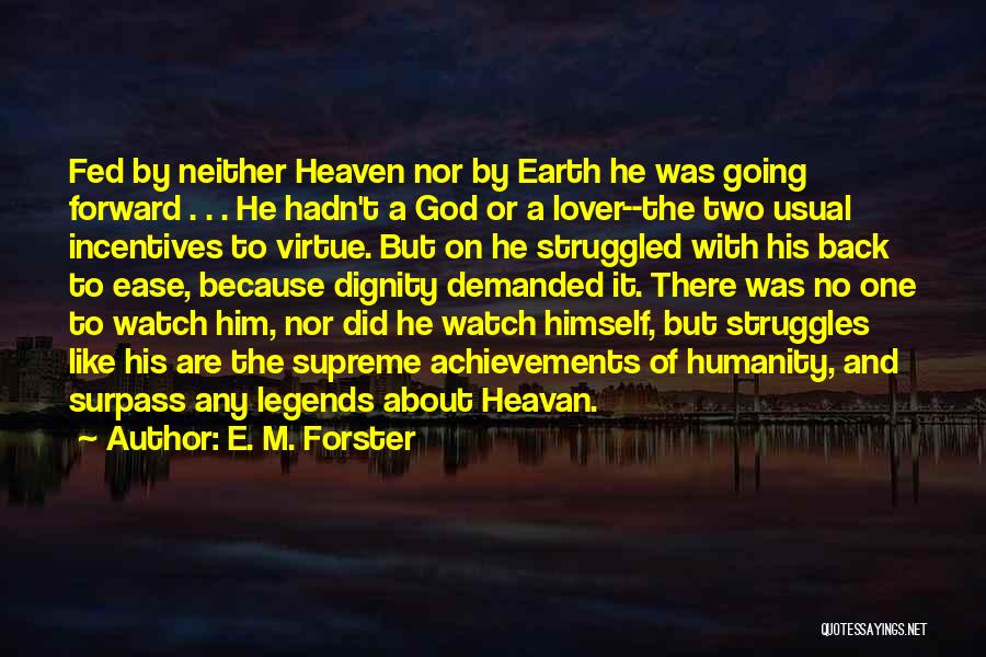 E. M. Forster Quotes: Fed By Neither Heaven Nor By Earth He Was Going Forward . . . He Hadn't A God Or A