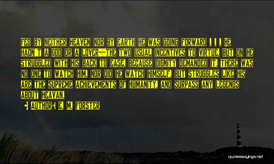 E. M. Forster Quotes: Fed By Neither Heaven Nor By Earth He Was Going Forward . . . He Hadn't A God Or A