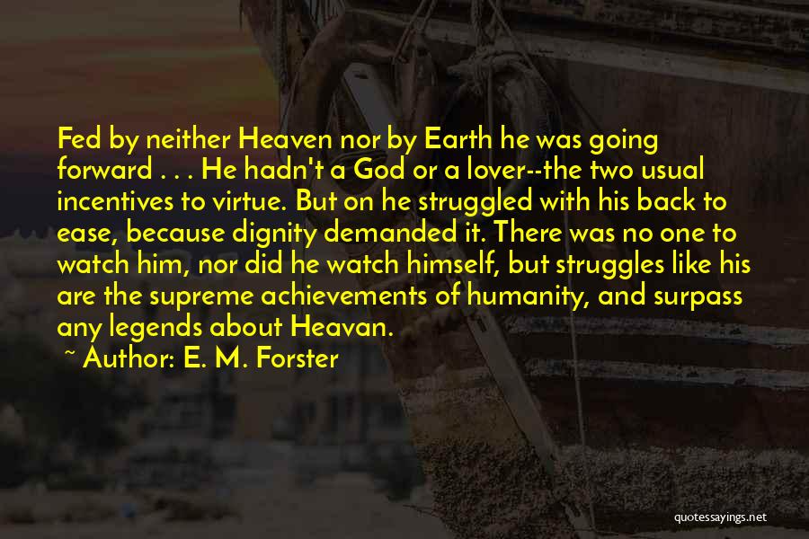 E. M. Forster Quotes: Fed By Neither Heaven Nor By Earth He Was Going Forward . . . He Hadn't A God Or A