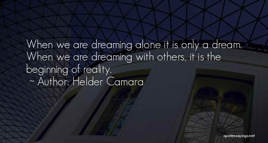 Helder Camara Quotes: When We Are Dreaming Alone It Is Only A Dream. When We Are Dreaming With Others, It Is The Beginning